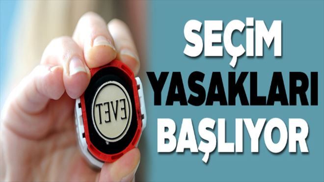 Seçim yasakları yarın başlıyor