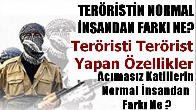 TERÖRİSTİN NORMAL İNSANLARDAN FARKI NE?