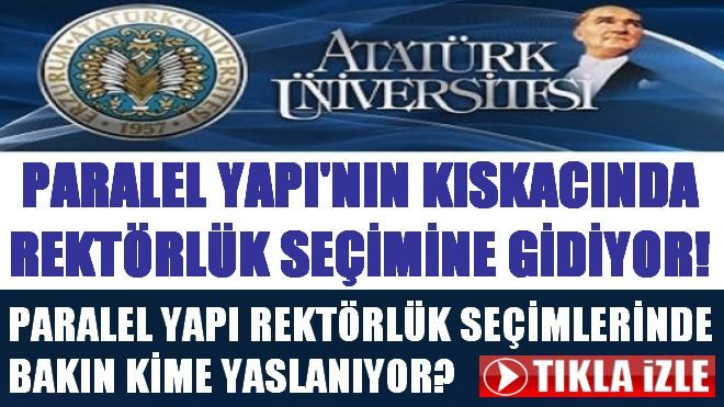 Atatürk Üniversitesi Paralel Yapı Kıskacında Rektörlük Seçimine Gidiyor.
