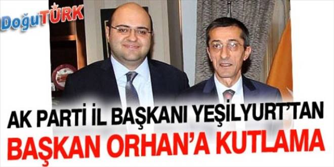 İL BAŞKANI YEŞİLYURT, BAŞKAN ORHAN`I KUTLADI