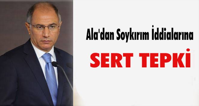 Ala`dan Soykırım İddialarına Sert Tepki