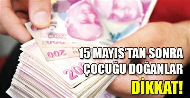 15 Mayıs`tan sonra çocuğu doğanlar dikkat!