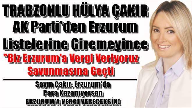 Hülya Çakır AK Parti`den Erzurum Listelerine Giremeyince