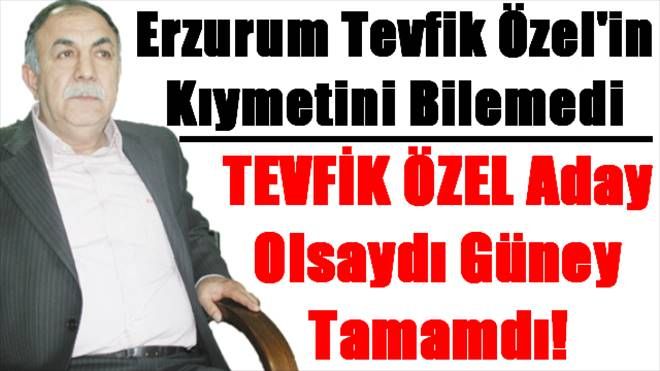 Tevfik Özel Aday Olsaydı! Güney Tamamdı!