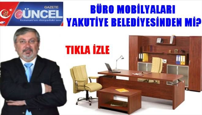 Gazete Güncelin Büro Mobilyaları yakutiye Belediyesinden mi?