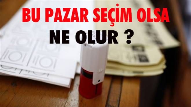 Bu pazar seçim olsa sonuç ne olur?