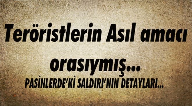 Teröristlerin asıl amacı orasıymış!