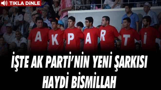 AK Parti´nin seçim şarkısı: Haydi Bismillah