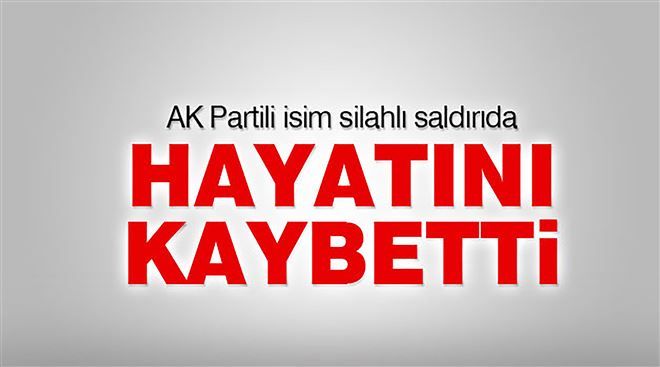 Ak Partili İsim Silahlı Saldırıda Hayatını Kaybetti