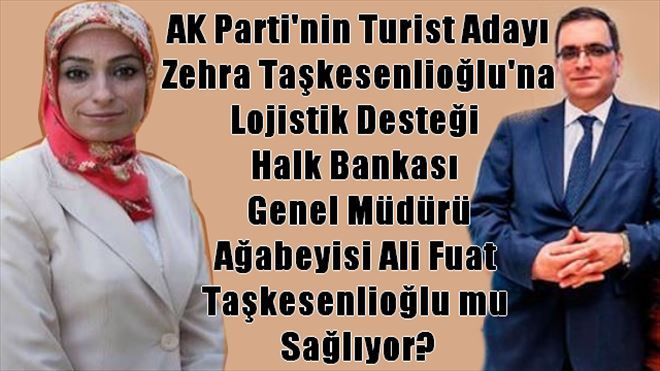 Zehra Taşkesenlioğlu´na Lojistik Destek mi?