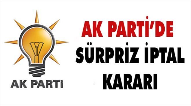 AK Parti´de sürpriz iptal!