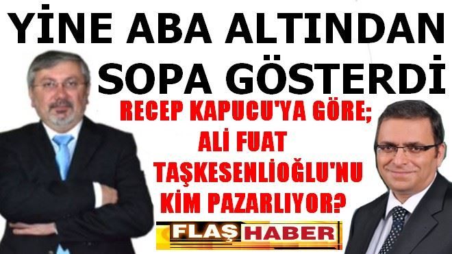 RECEP KAPUCU ABA ALTINDAN SOPA MI GÖSTERDİ?