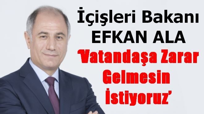 Ala: ?Vatandaşa zarar gelmesin istiyoruz´