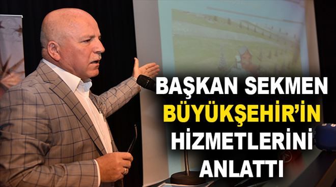 Başkan Sekmen Büyükşehir´in faaliyetlerini anlattı