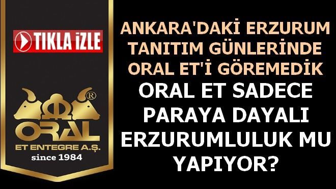 ORAL ET SADECE PARAYA DAYALI ERZURUMLULUK MU YAPIYOR?