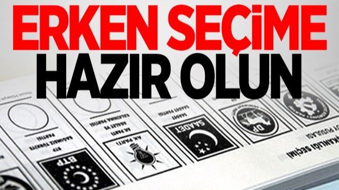 Erken seçime hazır olun