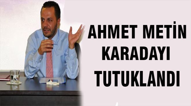 Ahmet Metin Karadayı Tutuklandı.