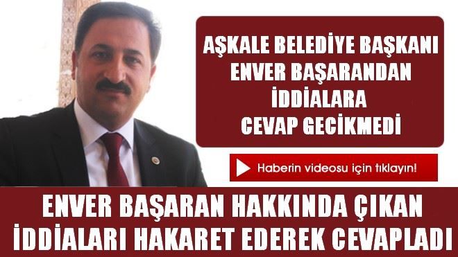 ENVER BAŞARAN İDDİALARA CEVAP VERDİ