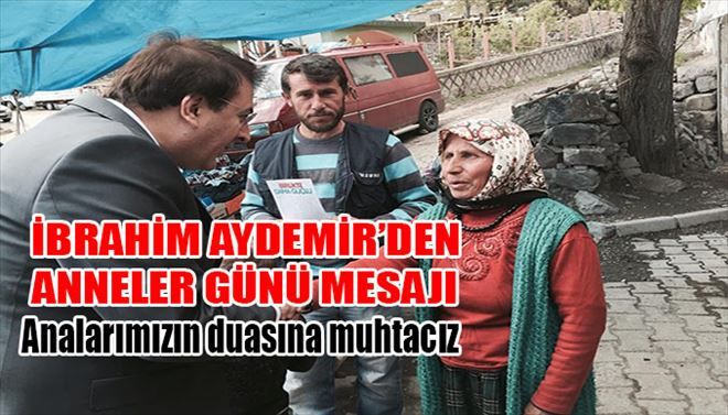 Aydemir:Analarımızın duasına muhtacız