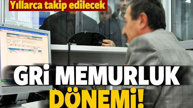 Gri memurluk dönemi geliyor.