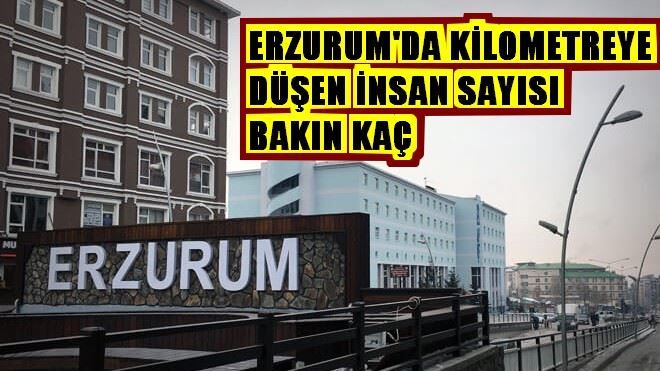 ERZURUM´DA KİLOMETREYE DÜŞEN İNSAN SAYISI BAKIN KAÇ