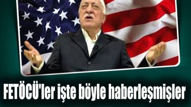 FETÖCÜ´LER İŞTE BÖYLE HABERLEŞMİŞLER