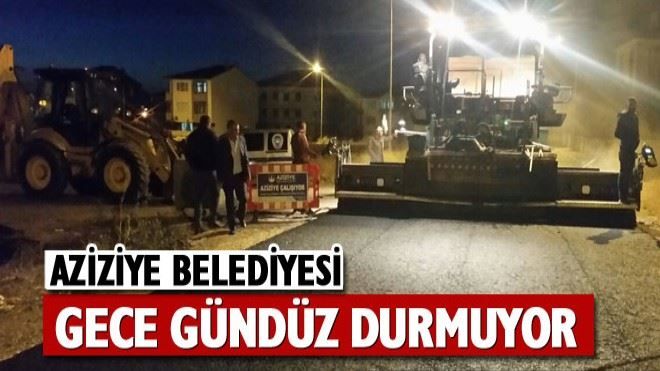 ?Aziziye Belediyesi gece gündüz durmuyor