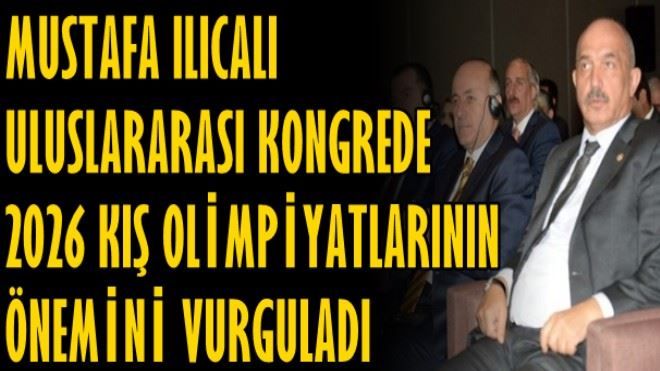 MUSTAFA ILICALI, ULUSLARARASI KONGREDE 2026 KIŞ OLİMPİYATLARININ ÖNEMİNİ VURGULADI