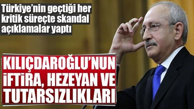 Kılıçdaroğlu´nun iftira, hezeyan ve tutarsızlıkları