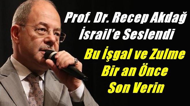 Recep Akdağ, bu işgal ve zulme bir an önce son verin