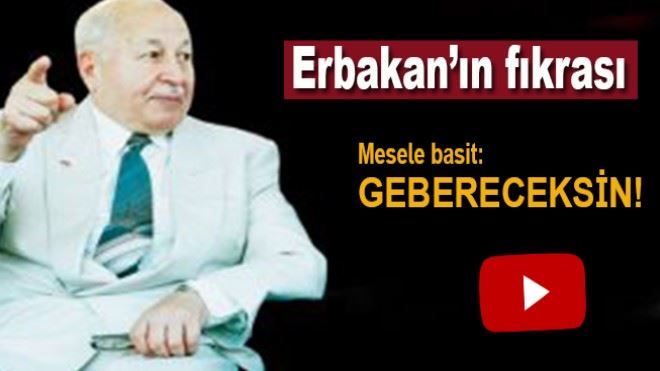 Erbakan´ın fıkrası; Mesele basit; gebereceksin!