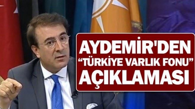 Aydemir´den ?Türkiye Varlık Fonu? açıklaması