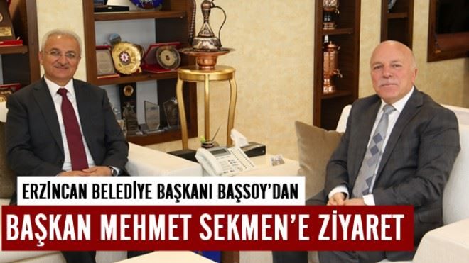 ERZİNCAN BELEDİYE BAŞKANI BAŞSOY´DAN BAŞKAN SEKMEN´E ZİYARET