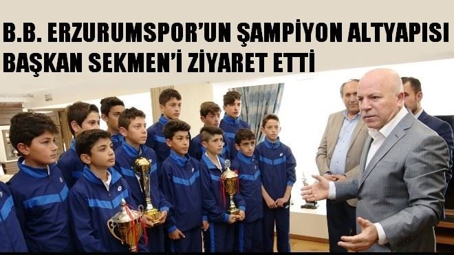 B.B. ERZURUMSPOR´UN ŞAMPİYON ALTYAPISI BAŞKAN SEKMEN´İ ZİYARET ETTİ