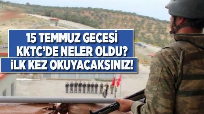 15 Temmuz gecesi KKTC´de neler oldu? İlk kez okuyacaksınız!