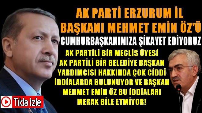 MEHMET EMİN ÖZ´Ü CUMHURBAŞKANIMIZA ŞİKAYET EDİYORUZ