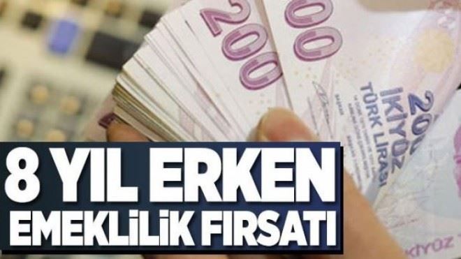 Binlerce kişiye 8 yıl erken emeklilik fırsatı