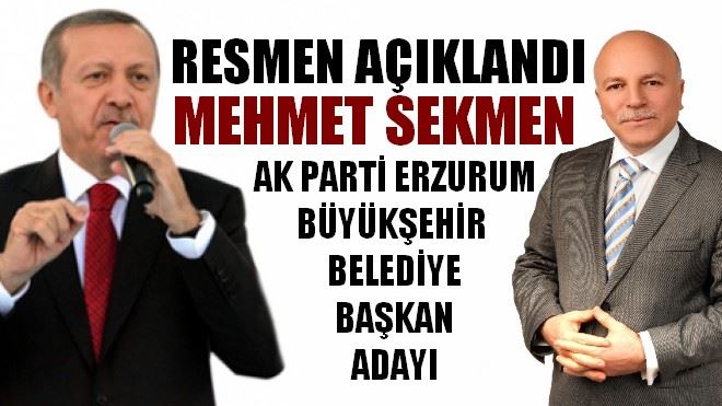 CUMHURBAŞKANI ERDOĞAN AÇIKLADI; AK PARTİ ERZURUM BÜYÜKŞEHİR BELEDİYE BAŞKAN ADAYI:?MEHMET SEKMEN?