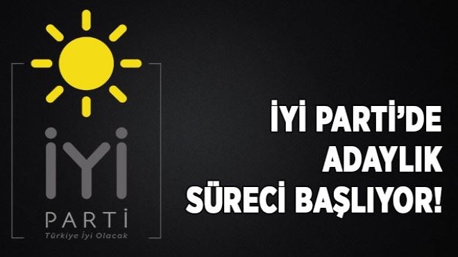 İYİ Parti´de adaylık süreci başlıyor!