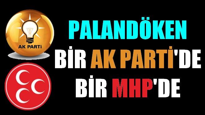 PALANDÖKEN BİR AK PARTİ´DE BİR MHP´DE