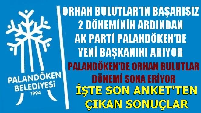 PALANDÖKEN´DE ORHAN BULUTLAR DÖNEMİ SONA ERİYOR