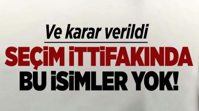 Seçim ittifakında bu isimler kullanılmayacak