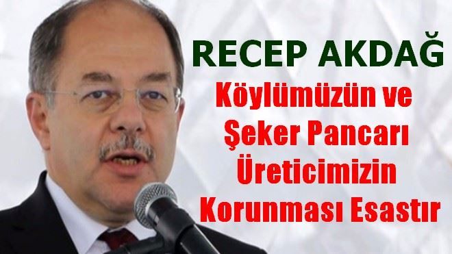 Recep Akdağ, Köylümüzün ve Şeker Pancarı Üreticimizin Korunması Esastır