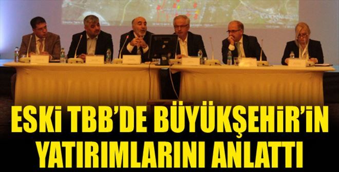 ?ESKİ TBB´de Büyükşehir´in yatırımlarını anlattı