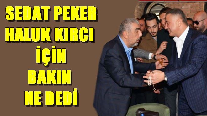 SEDAT PEKER HALUK KIRCI İÇİN BAKIN NE DEDİ