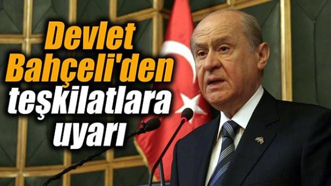 Bahçeli´den teşkilatlara uyarı