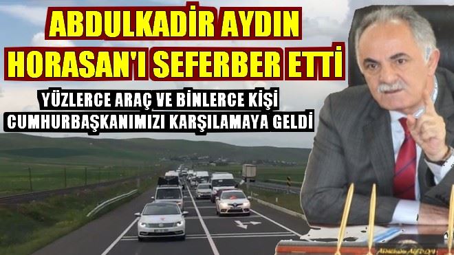 ABDULKADİR AYDIN HORASAN´I SEFERBER ETTİ