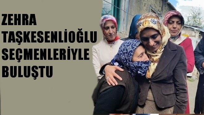 ZEHRA  TAŞKESENLİOĞLU SEÇMENLERİYLE BULUŞTU