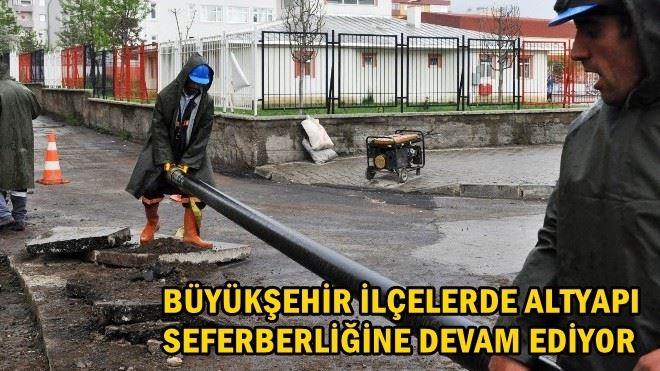 BÜYÜKŞEHİR İLÇELERDE ALTYAPI SEFERBERLİĞİNE DEVAM EDİYOR