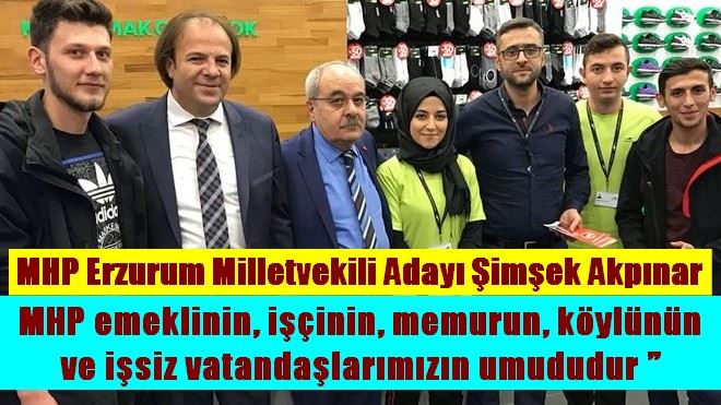 Şimşek Akpınar,  MHP emeklinin, işçinin, memurun, köylünün ve işsiz vatandaşlarımızın umududur 